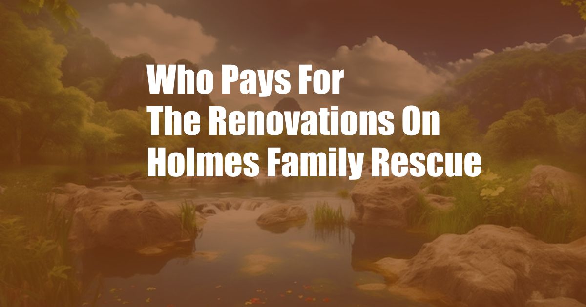 Who Pays For The Renovations On Holmes Family Rescue