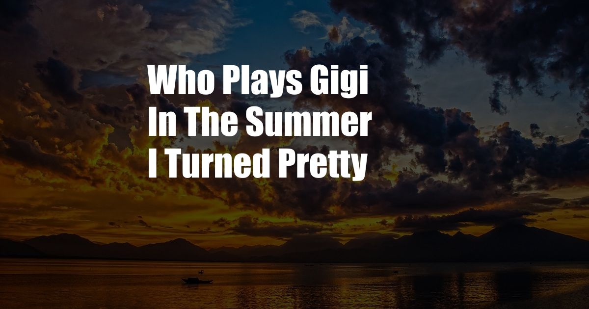 Who Plays Gigi In The Summer I Turned Pretty