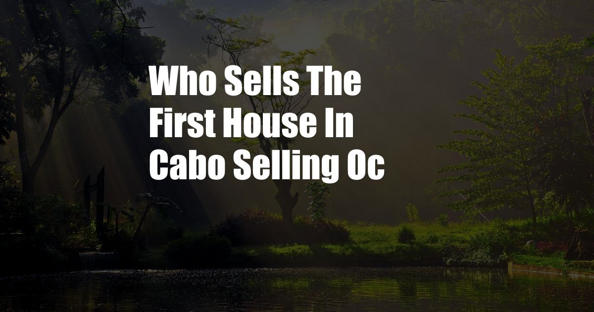 Who Sells The First House In Cabo Selling Oc