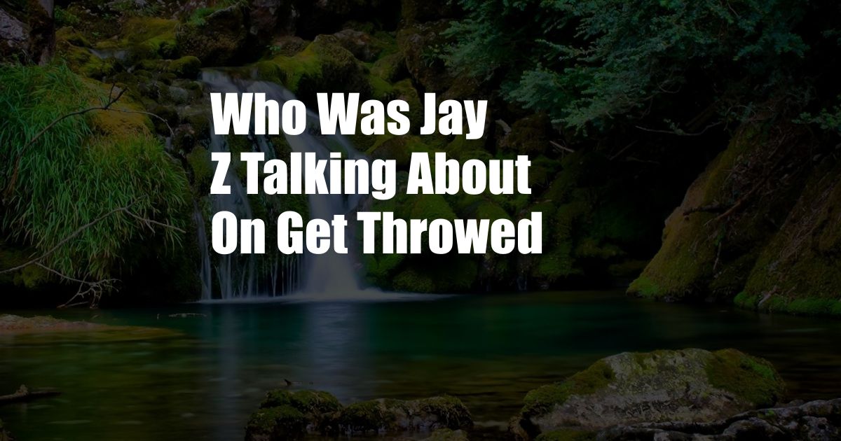 Who Was Jay Z Talking About On Get Throwed