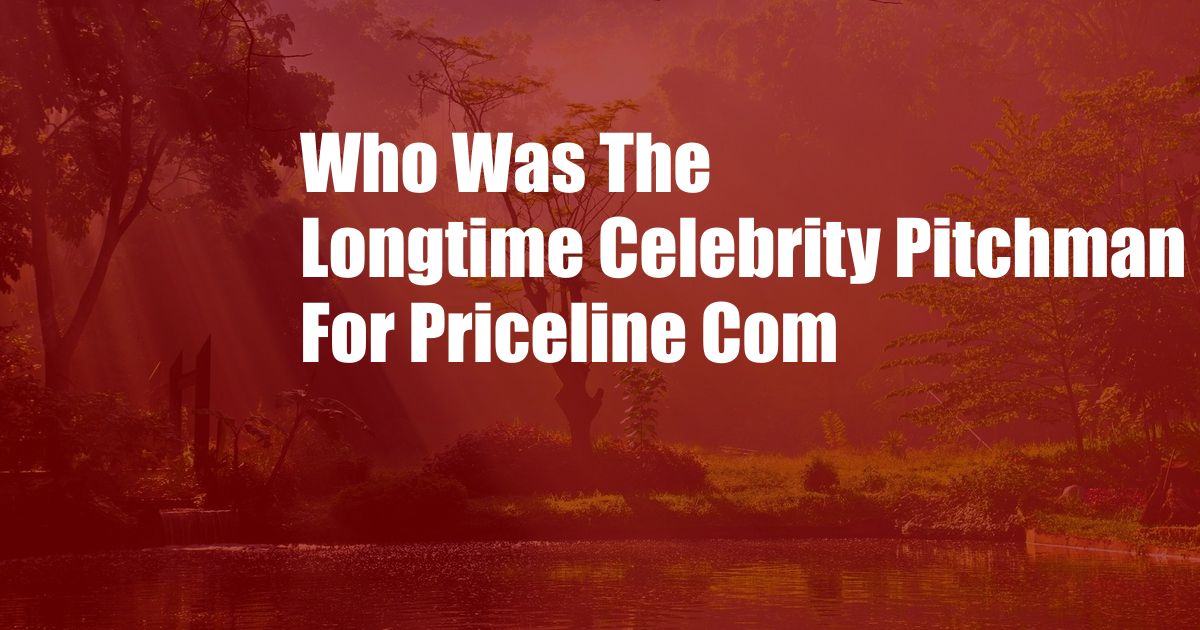 Who Was The Longtime Celebrity Pitchman For Priceline Com