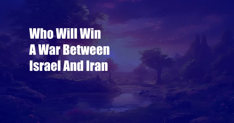 Who Will Win A War Between Israel And Iran