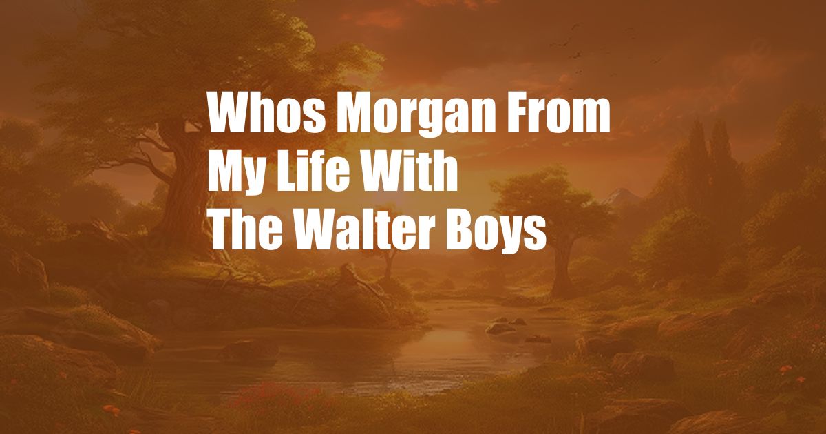 Whos Morgan From My Life With The Walter Boys