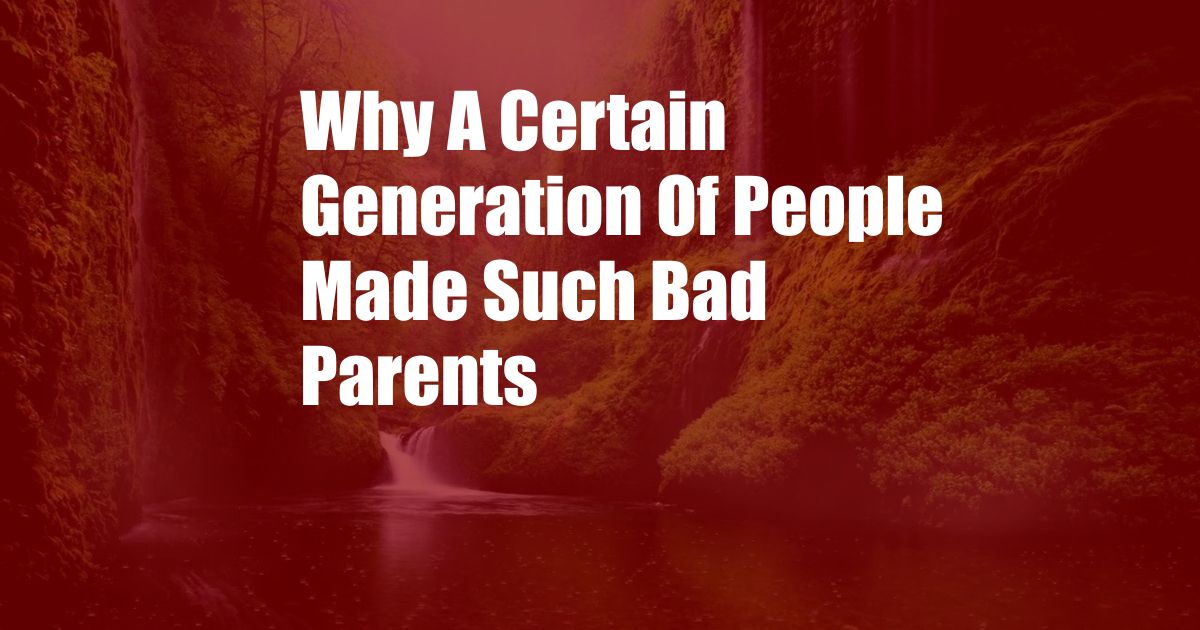Why A Certain Generation Of People Made Such Bad Parents