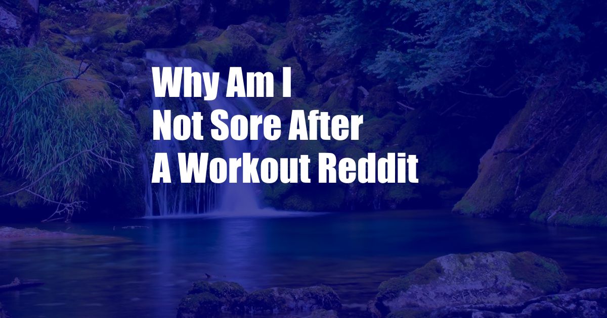 Why Am I Not Sore After A Workout Reddit