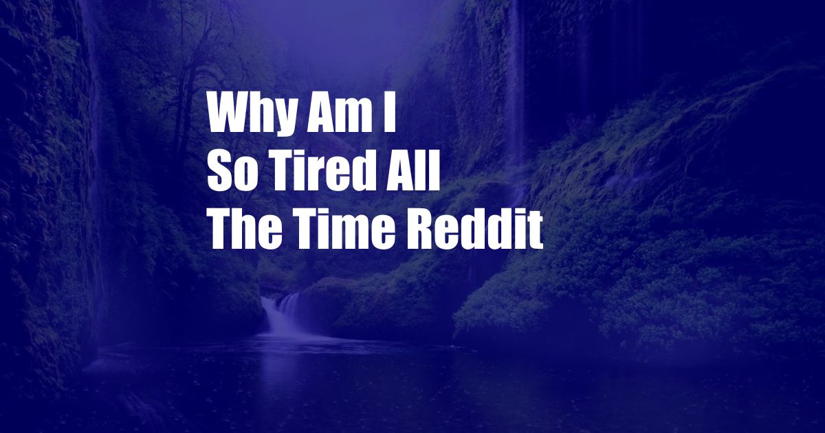 Why Am I So Tired All The Time Reddit