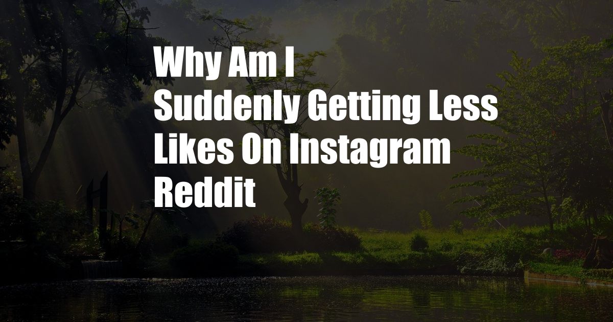 Why Am I Suddenly Getting Less Likes On Instagram Reddit