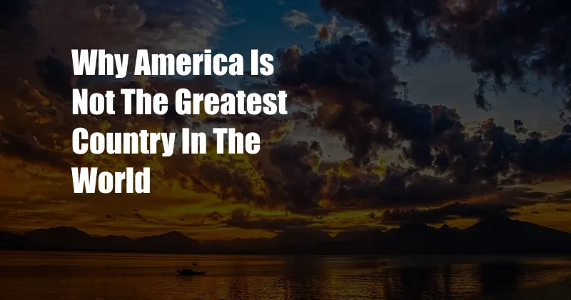 Why America Is Not The Greatest Country In The World