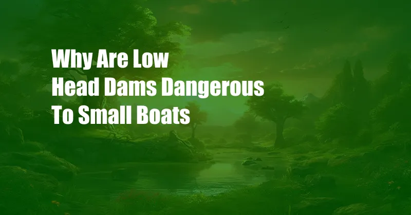 Why Are Low Head Dams Dangerous To Small Boats