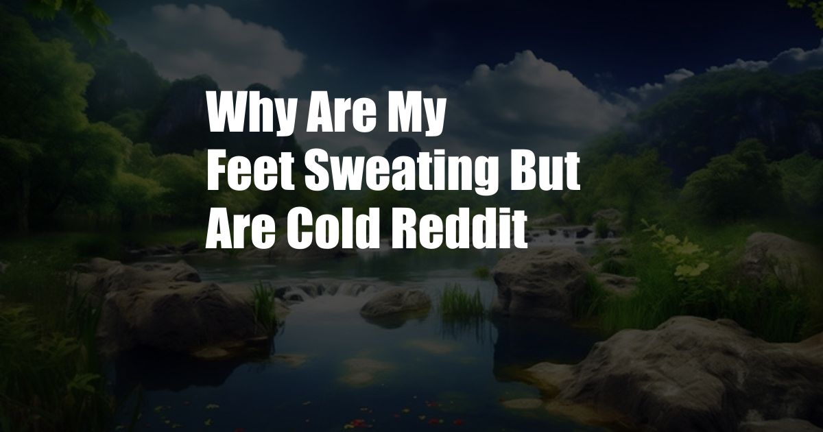 Why Are My Feet Sweating But Are Cold Reddit