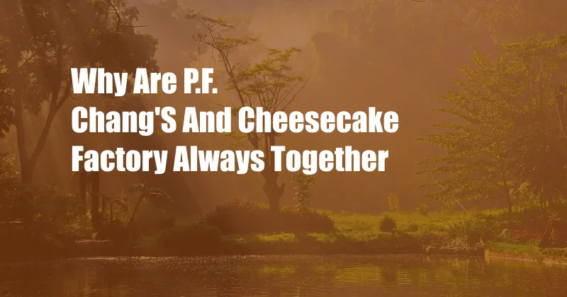 Why Are P.F. Chang'S And Cheesecake Factory Always Together