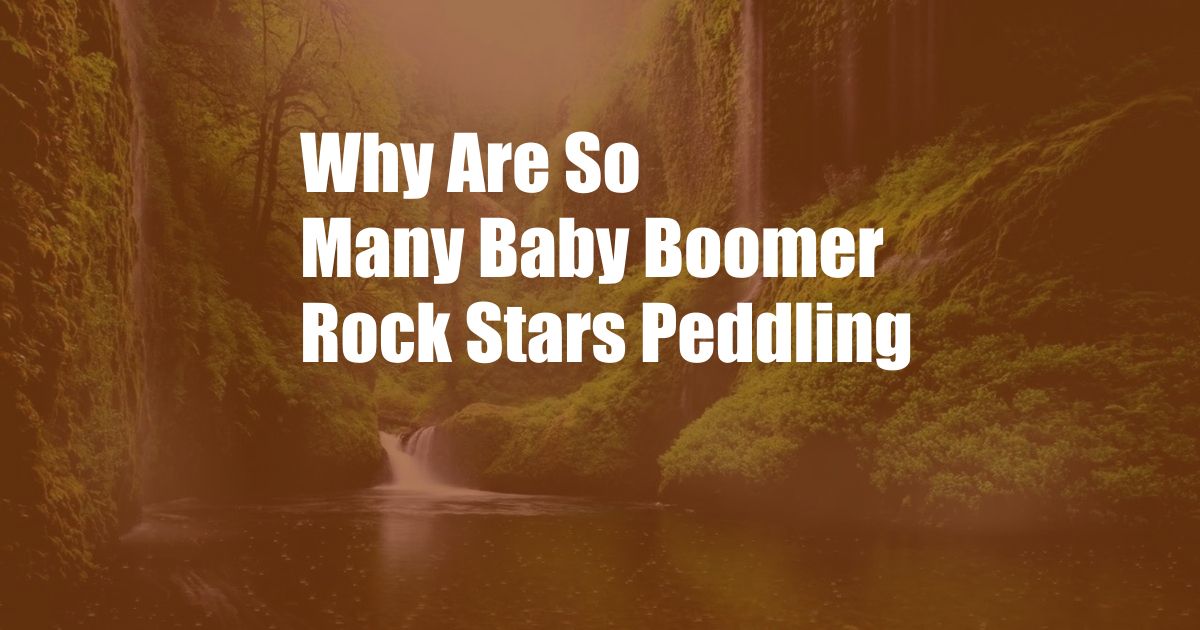 Why Are So Many Baby Boomer Rock Stars Peddling