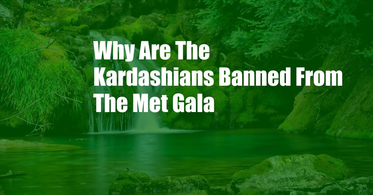 Why Are The Kardashians Banned From The Met Gala