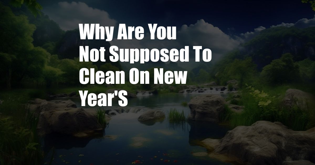 Why Are You Not Supposed To Clean On New Year'S