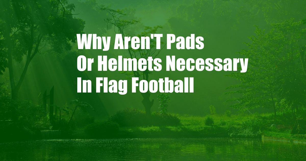 Why Aren'T Pads Or Helmets Necessary In Flag Football