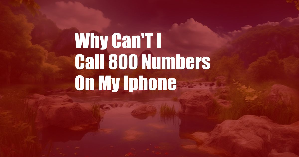 Why Can'T I Call 800 Numbers On My Iphone