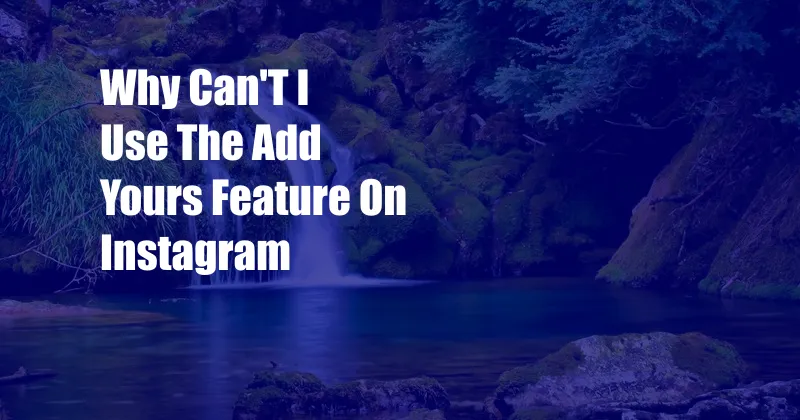 Why Can'T I Use The Add Yours Feature On Instagram