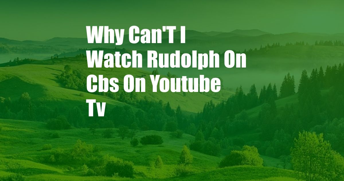 Why Can'T I Watch Rudolph On Cbs On Youtube Tv