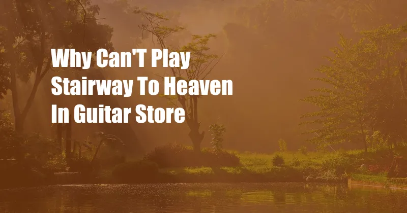 Why Can'T Play Stairway To Heaven In Guitar Store