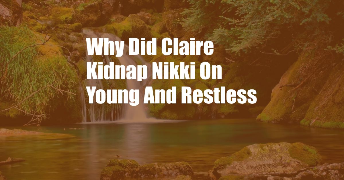 Why Did Claire Kidnap Nikki On Young And Restless