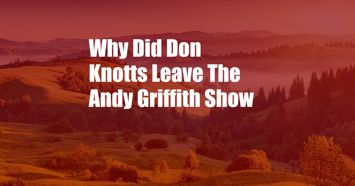 Why Did Don Knotts Leave The Andy Griffith Show