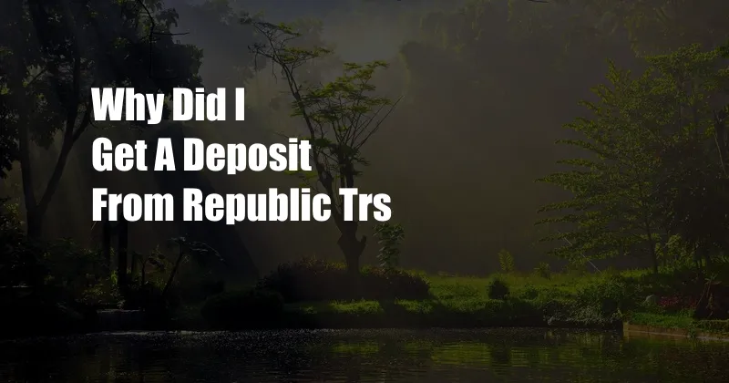 Why Did I Get A Deposit From Republic Trs