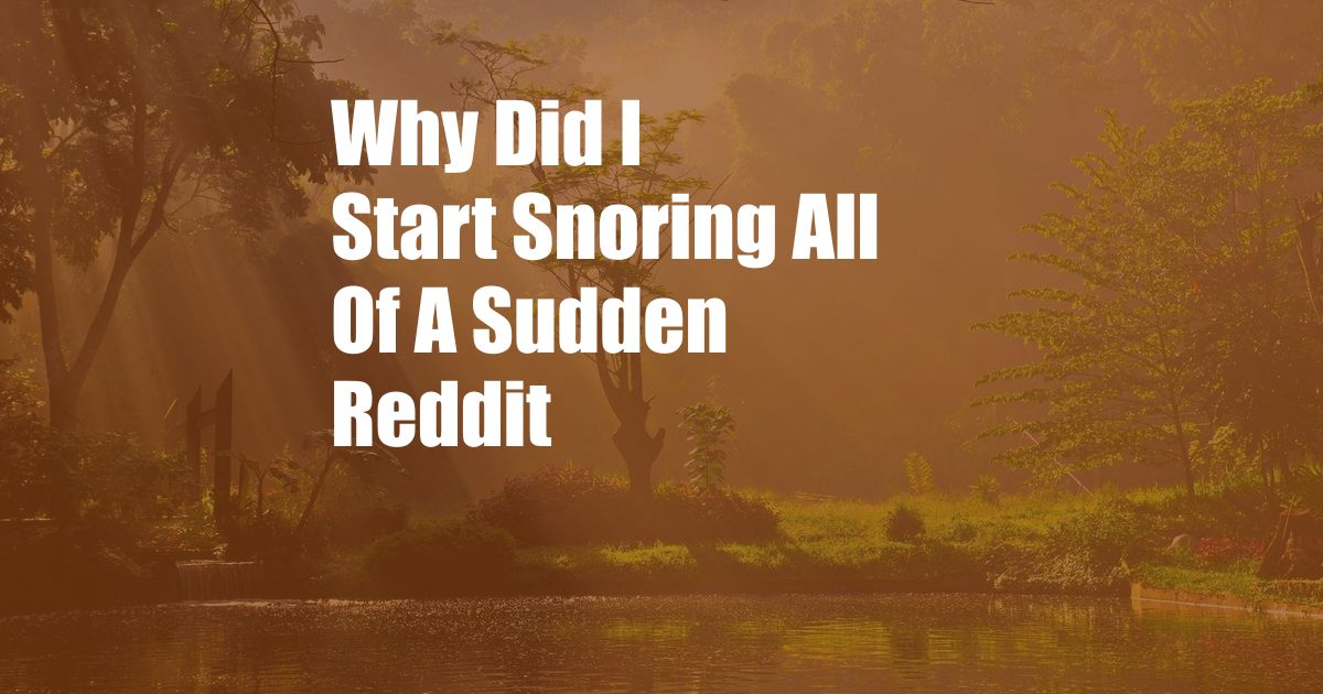 Why Did I Start Snoring All Of A Sudden Reddit