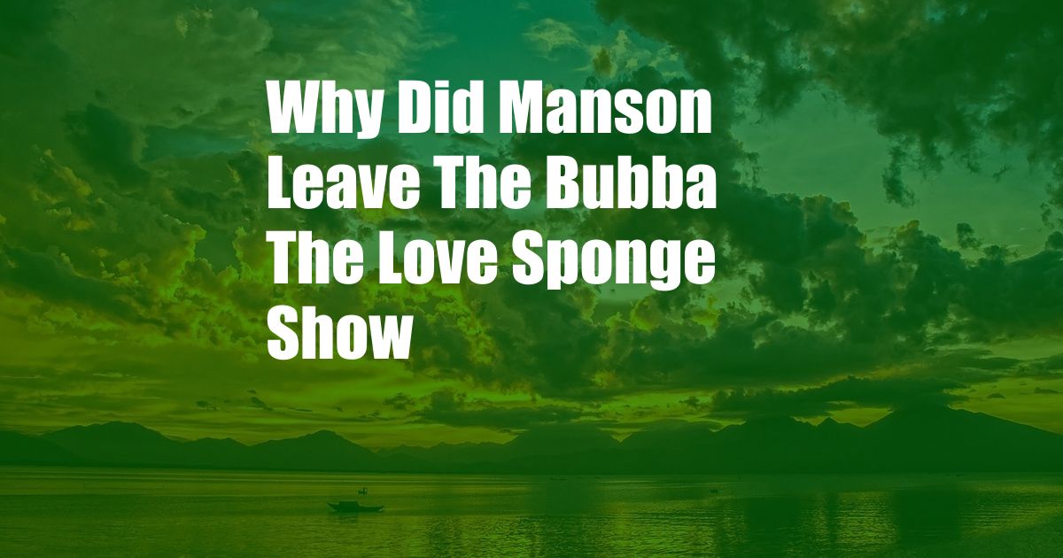 Why Did Manson Leave The Bubba The Love Sponge Show