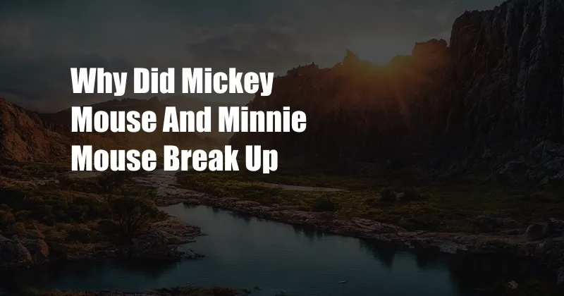 Why Did Mickey Mouse And Minnie Mouse Break Up