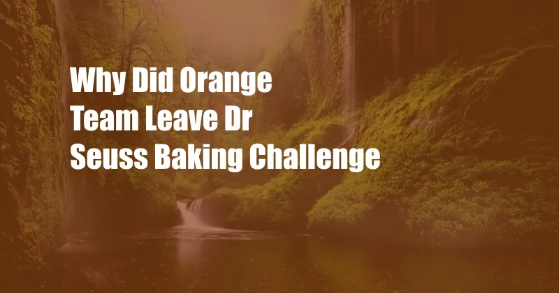 Why Did Orange Team Leave Dr Seuss Baking Challenge