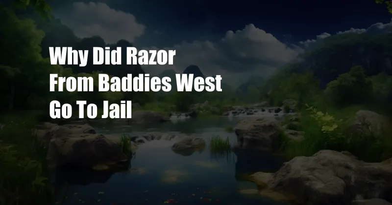 Why Did Razor From Baddies West Go To Jail