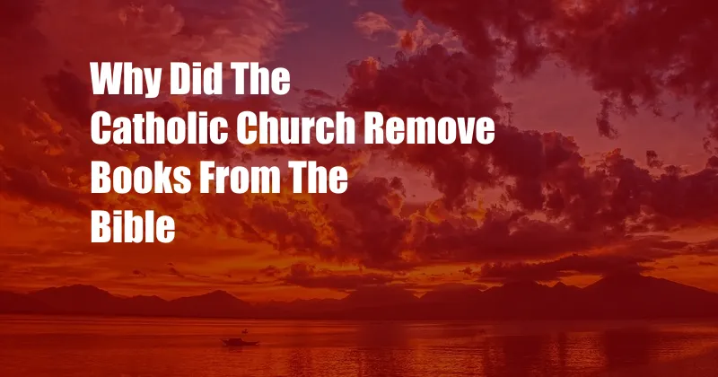 Why Did The Catholic Church Remove Books From The Bible