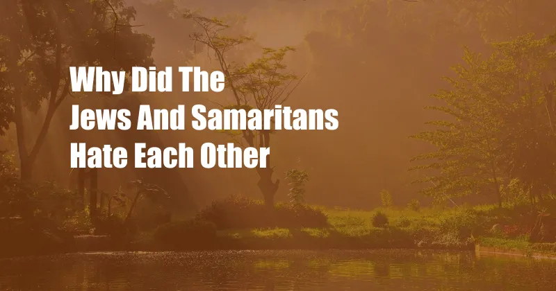 Why Did The Jews And Samaritans Hate Each Other