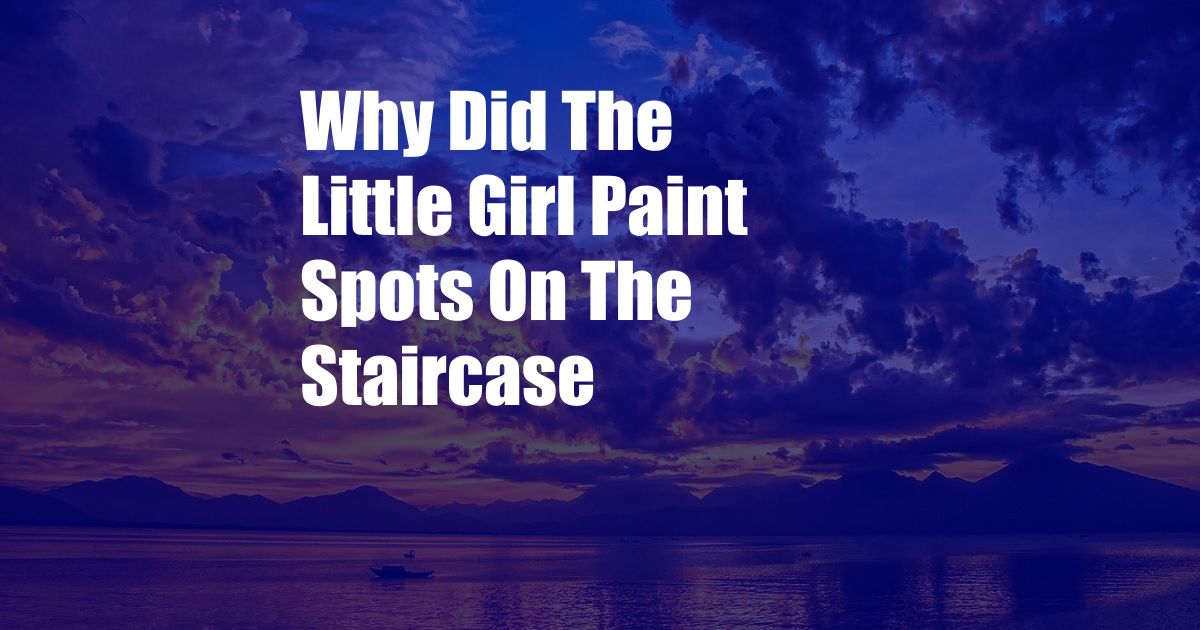 Why Did The Little Girl Paint Spots On The Staircase