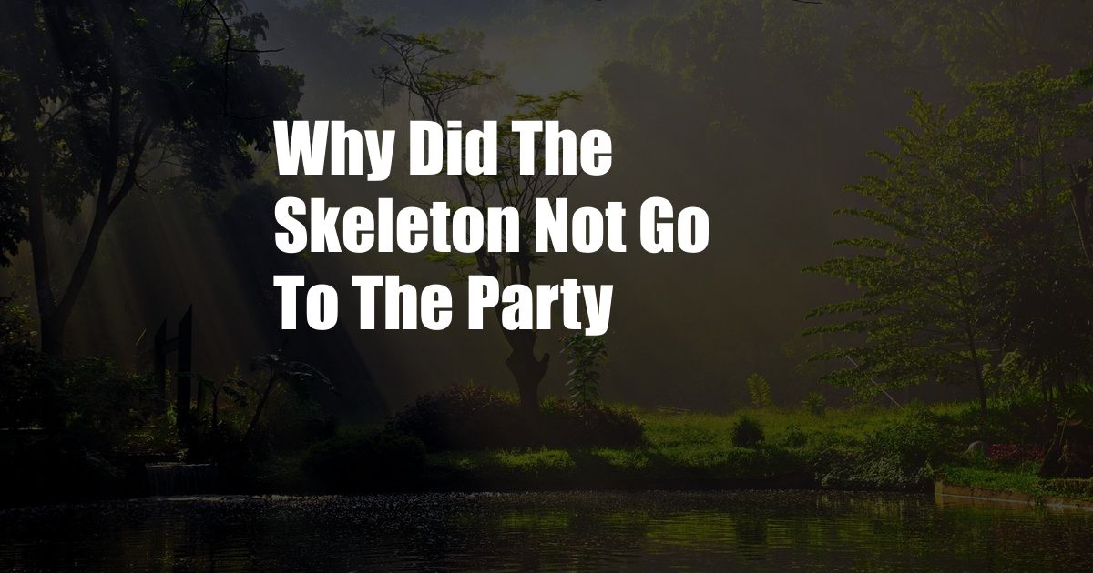 Why Did The Skeleton Not Go To The Party
