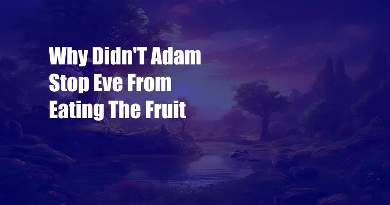 Why Didn'T Adam Stop Eve From Eating The Fruit
