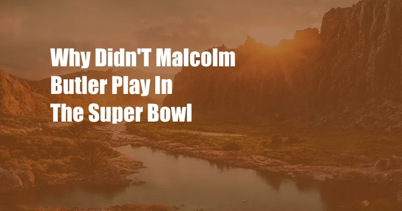 Why Didn'T Malcolm Butler Play In The Super Bowl