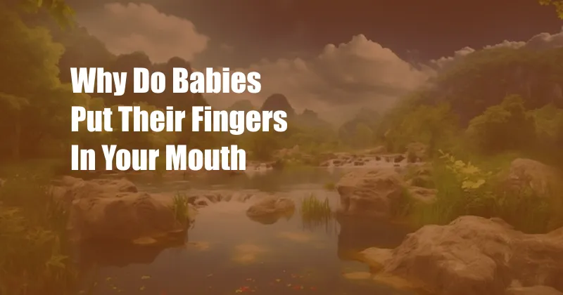 Why Do Babies Put Their Fingers In Your Mouth