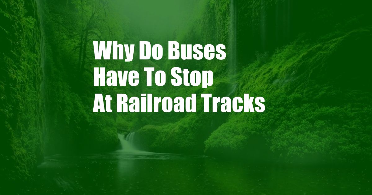 Why Do Buses Have To Stop At Railroad Tracks