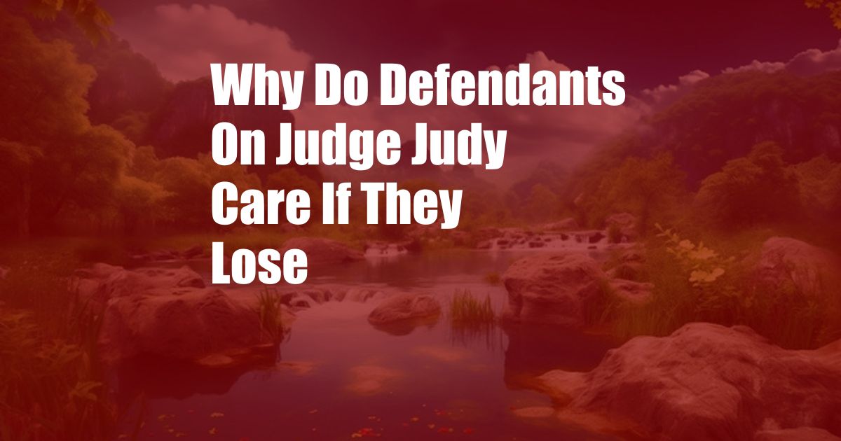 Why Do Defendants On Judge Judy Care If They Lose