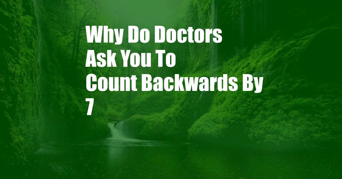 Why Do Doctors Ask You To Count Backwards By 7
