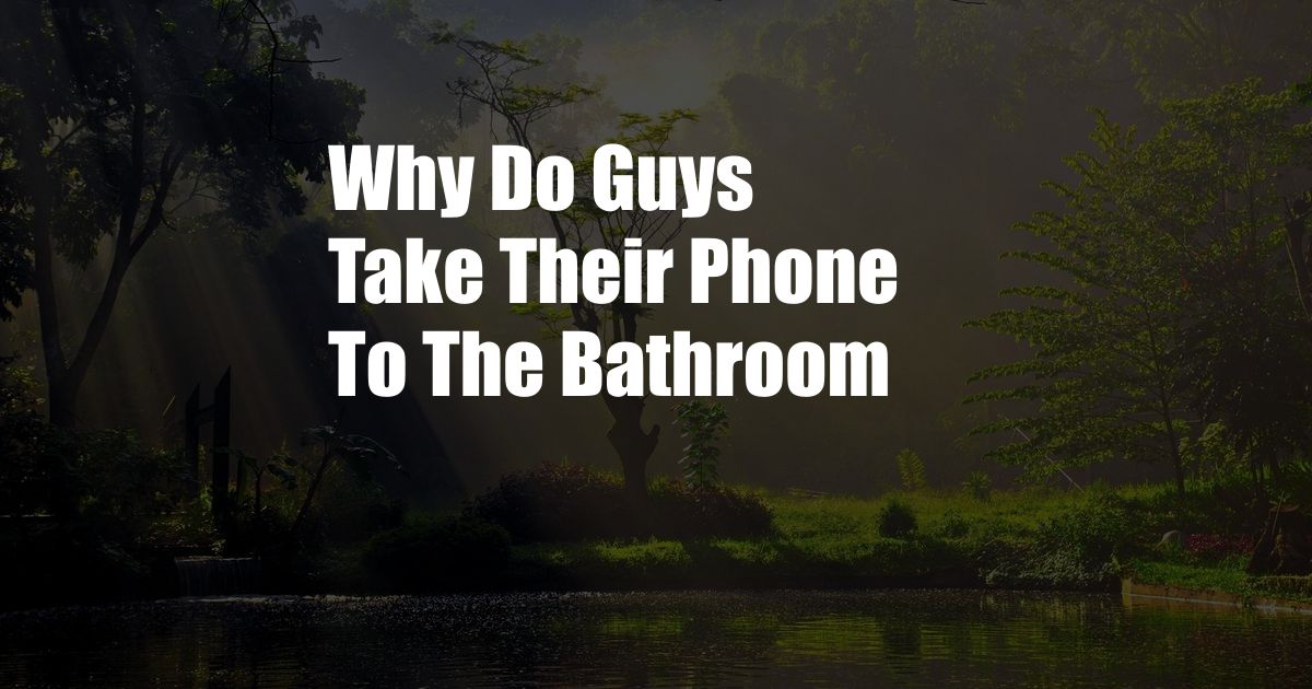 Why Do Guys Take Their Phone To The Bathroom