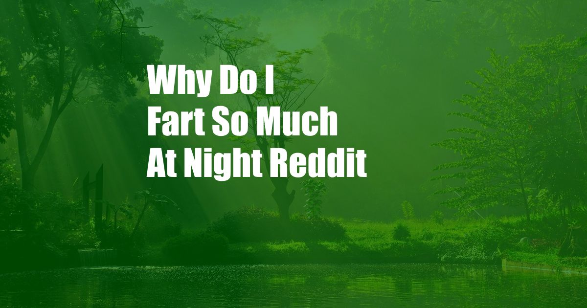 Why Do I Fart So Much At Night Reddit