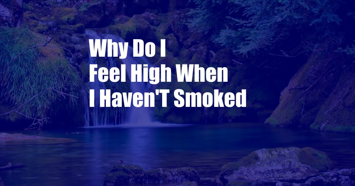 Why Do I Feel High When I Haven'T Smoked