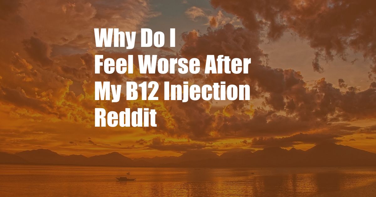 Why Do I Feel Worse After My B12 Injection Reddit