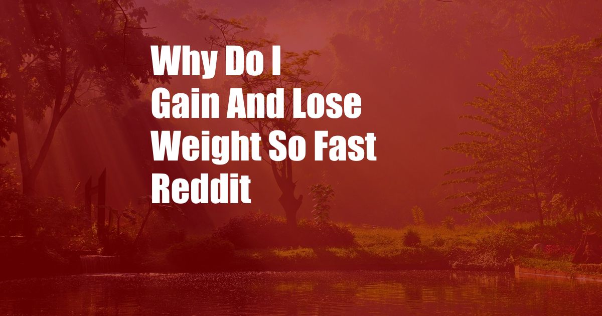 Why Do I Gain And Lose Weight So Fast Reddit