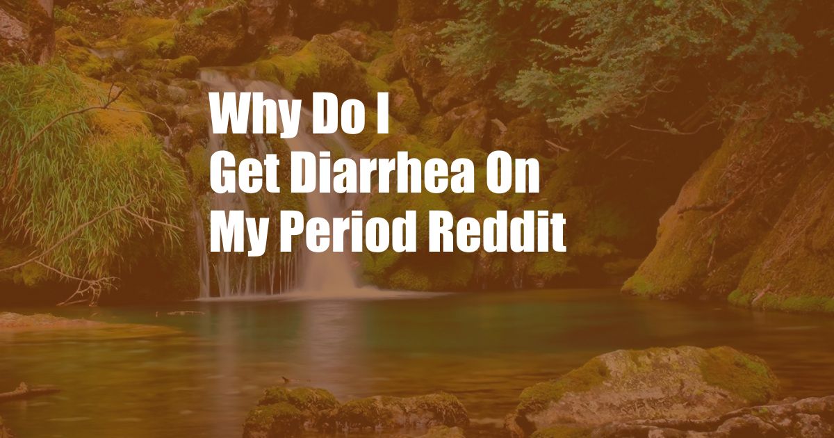 Why Do I Get Diarrhea On My Period Reddit