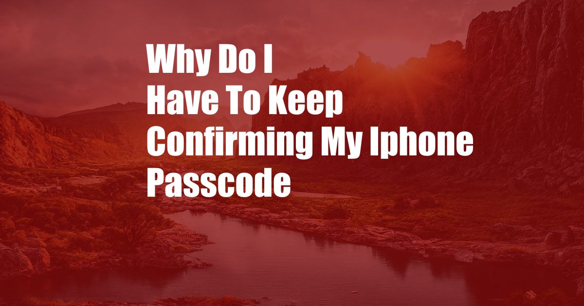 Why Do I Have To Keep Confirming My Iphone Passcode