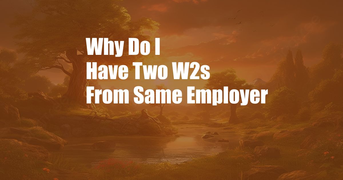 Why Do I Have Two W2s From Same Employer