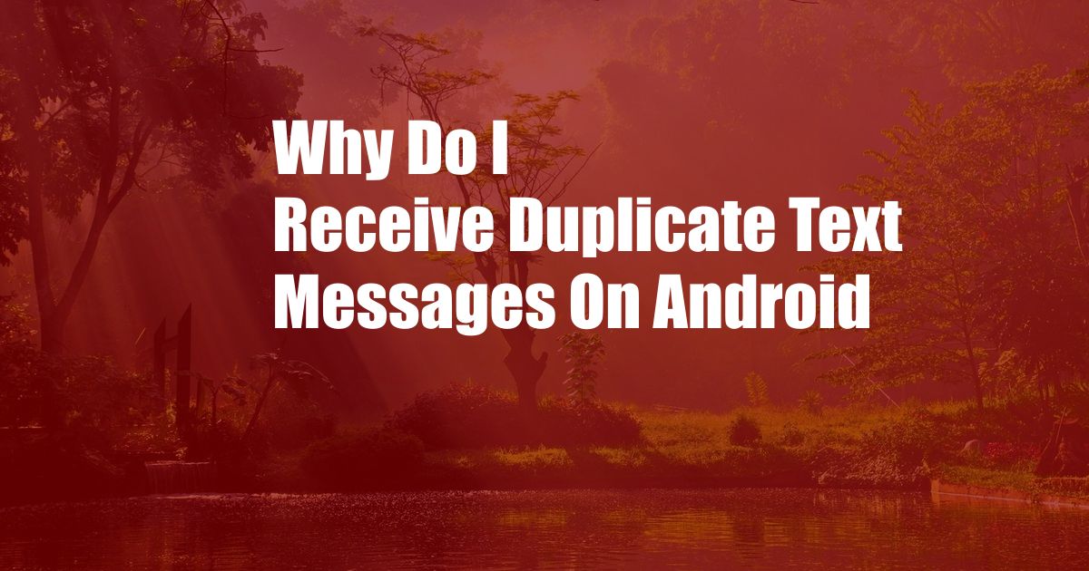 Why Do I Receive Duplicate Text Messages On Android